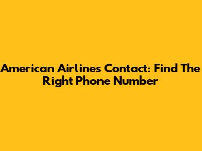 American Airlines Contact: Find The Right Phone Number