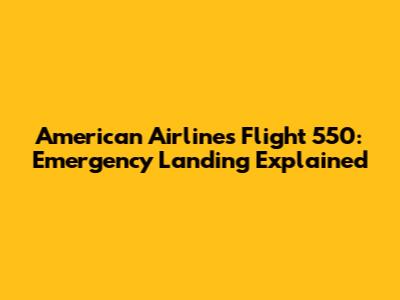 American Airlines Flight 550: Emergency Landing Explained