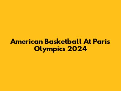 American Basketball At Paris Olympics 2024