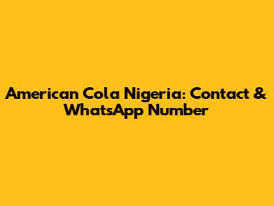 American Cola Nigeria: Contact & WhatsApp Number