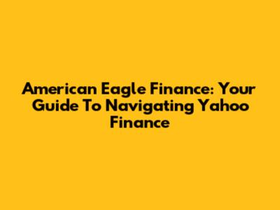 American Eagle Finance: Your Guide To Navigating Yahoo Finance