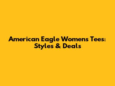 American Eagle Women's Tees: Styles & Deals