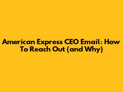American Express CEO Email: How To Reach Out (and Why)