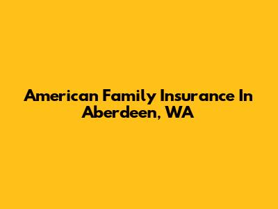 American Family Insurance In Aberdeen, WA