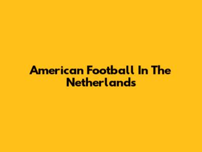 American Football In The Netherlands