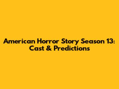 American Horror Story Season 13: Cast & Predictions