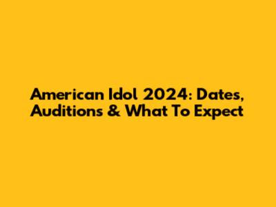 American Idol 2024: Dates, Auditions & What To Expect