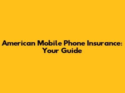 American Mobile Phone Insurance: Your Guide