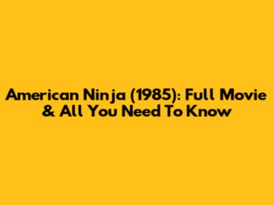 American Ninja (1985): Full Movie & All You Need To Know