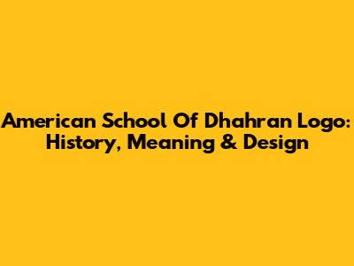 American School Of Dhahran Logo: History, Meaning & Design