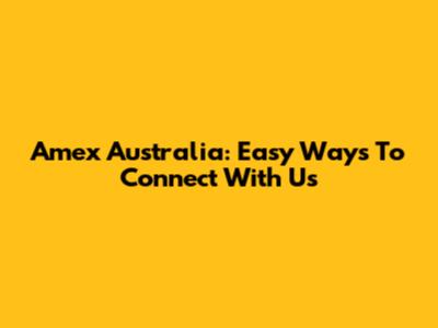 Amex Australia: Easy Ways To Connect With Us