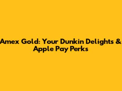 Amex Gold: Your Dunkin' Delights & Apple Pay Perks
