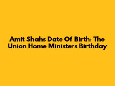 Amit Shah's Date Of Birth: The Union Home Minister's Birthday