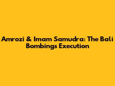 Amrozi & Imam Samudra: The Bali Bombings Execution