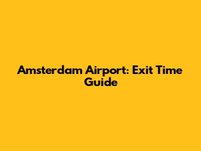 Amsterdam Airport: Exit Time Guide