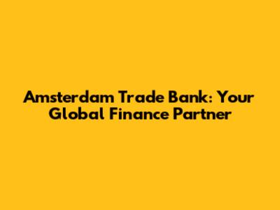 Amsterdam Trade Bank: Your Global Finance Partner