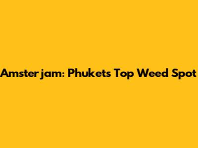 Amsterjam: Phuket's Top Weed Spot