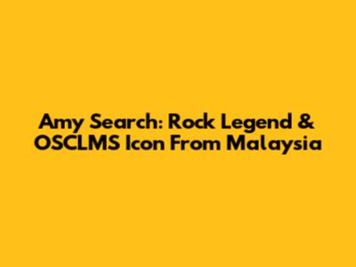 Amy Search: Rock Legend & OSCLMS Icon From Malaysia