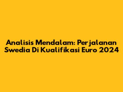 Analisis Mendalam: Perjalanan Swedia Di Kualifikasi Euro 2024