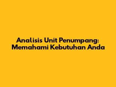 Analisis Unit Penumpang: Memahami Kebutuhan Anda