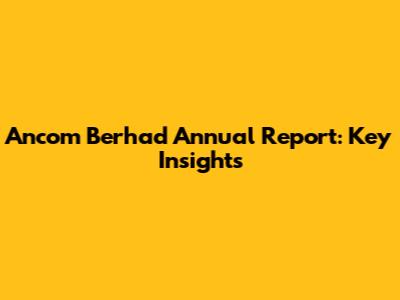 Ancom Berhad Annual Report: Key Insights