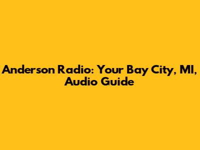 Anderson Radio: Your Bay City, MI, Audio Guide
