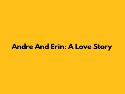 Andre And Erin: A Love Story