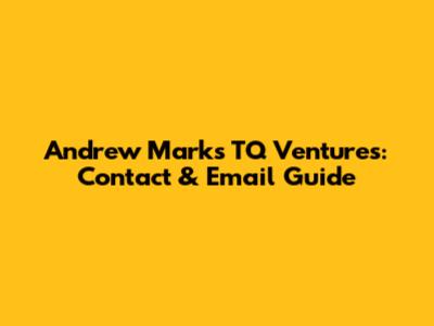 Andrew Marks TQ Ventures: Contact & Email Guide