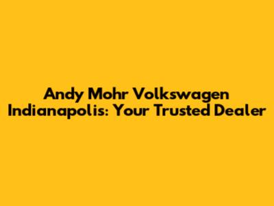 Andy Mohr Volkswagen Indianapolis: Your Trusted Dealer