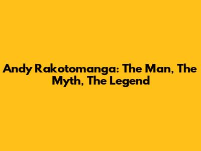 Andy Rakotomanga: The Man, The Myth, The Legend