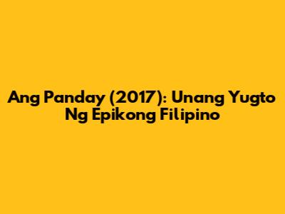 Ang Panday (2017): Unang Yugto Ng Epikong Filipino