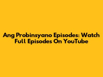 Ang Probinsyano Episodes: Watch Full Episodes On YouTube
