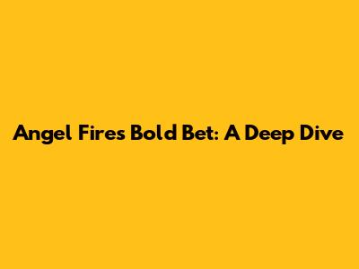 Angel Fire's Bold Bet: A Deep Dive
