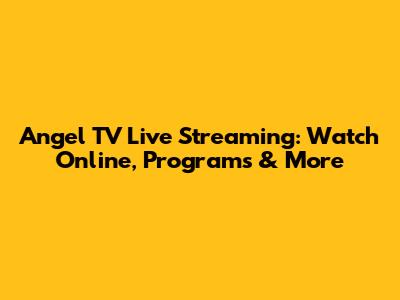 Angel TV Live Streaming: Watch Online, Programs & More