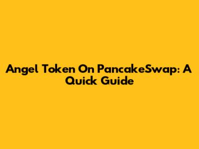 Angel Token On PancakeSwap: A Quick Guide