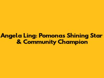 Angela Ling: Pomona's Shining Star & Community Champion