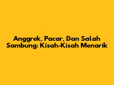 Anggrek, Pacar, Dan Salah Sambung: Kisah-Kisah Menarik