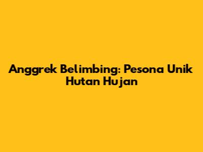 Anggrek Belimbing: Pesona Unik Hutan Hujan