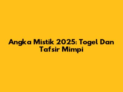 Angka Mistik 2025: Togel Dan Tafsir Mimpi