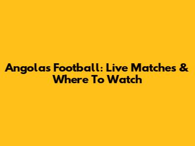 Angola's Football: Live Matches & Where To Watch