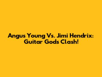 Angus Young Vs. Jimi Hendrix: Guitar Gods Clash!