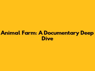 Animal Farm: A Documentary Deep Dive