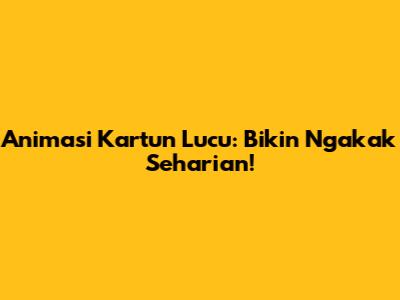 Animasi Kartun Lucu: Bikin Ngakak Seharian!