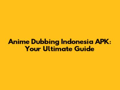Anime Dubbing Indonesia APK: Your Ultimate Guide