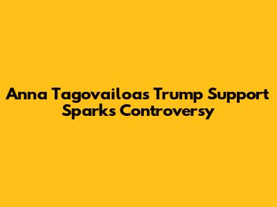 Anna Tagovailoa's Trump Support Sparks Controversy