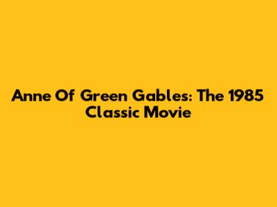 Anne Of Green Gables: The 1985 Classic Movie