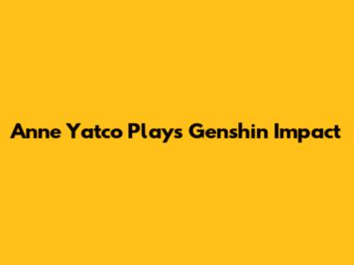 Anne Yatco Plays Genshin Impact