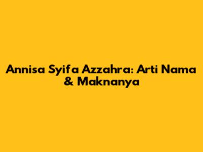 Annisa Syifa Azzahra: Arti Nama & Maknanya