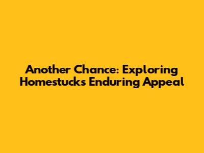 Another Chance: Exploring Homestuck's Enduring Appeal