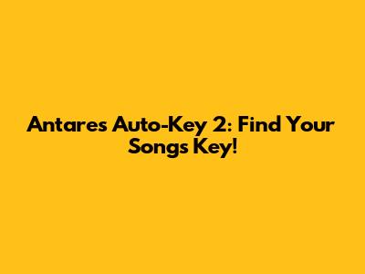 Antares Auto-Key 2: Find Your Song's Key!